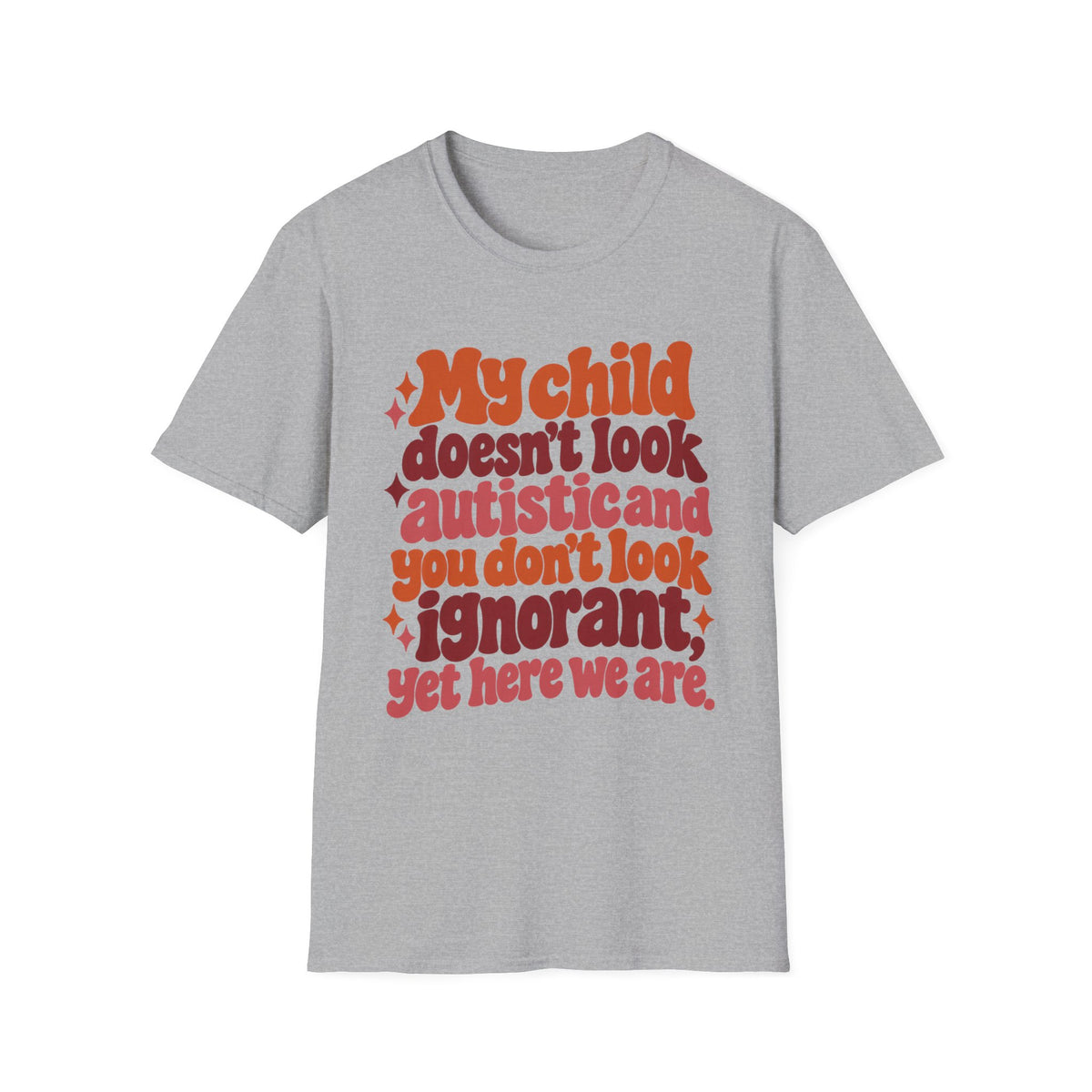 My Child Doesn’t Look Autistic, You Don’t Look Ignorant Autism Awareness T-Shirt
