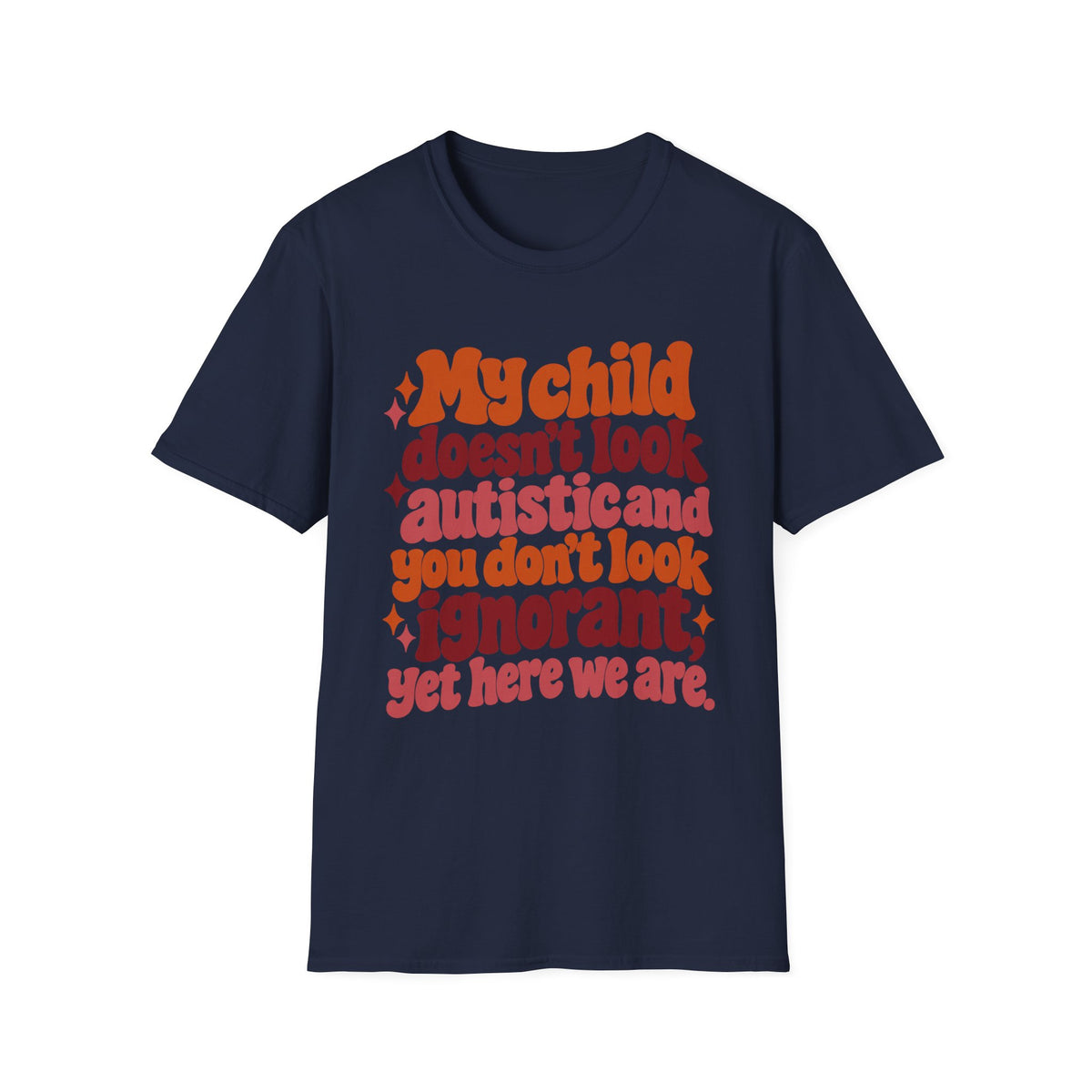 My Child Doesn’t Look Autistic, You Don’t Look Ignorant Autism Awareness T-Shirt