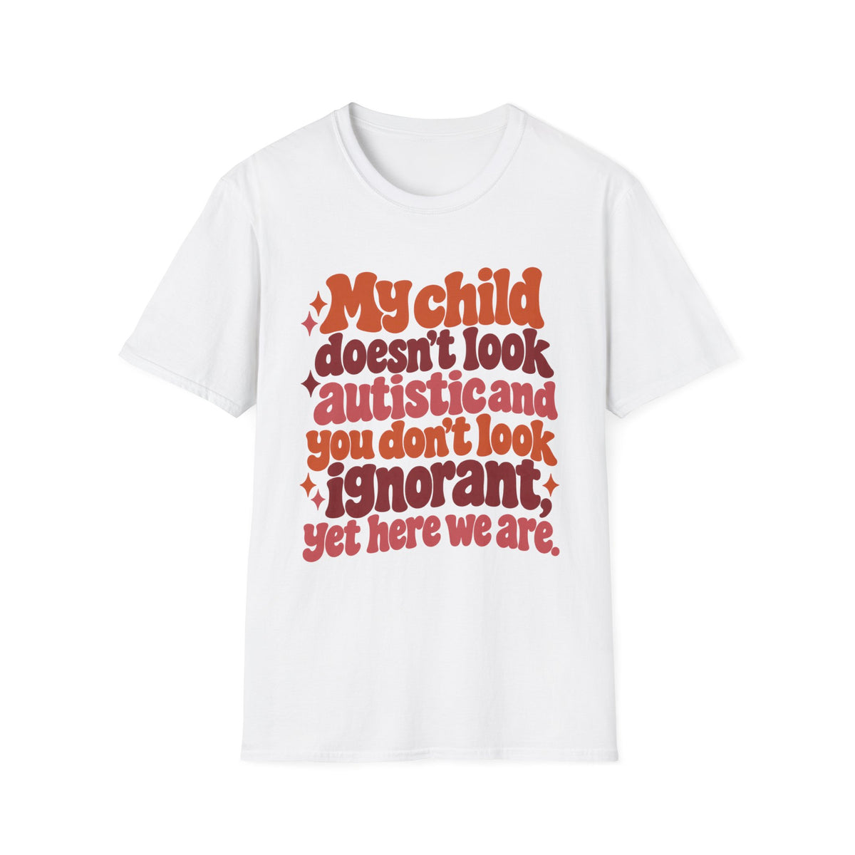 My Child Doesn’t Look Autistic, You Don’t Look Ignorant Autism Awareness T-Shirt