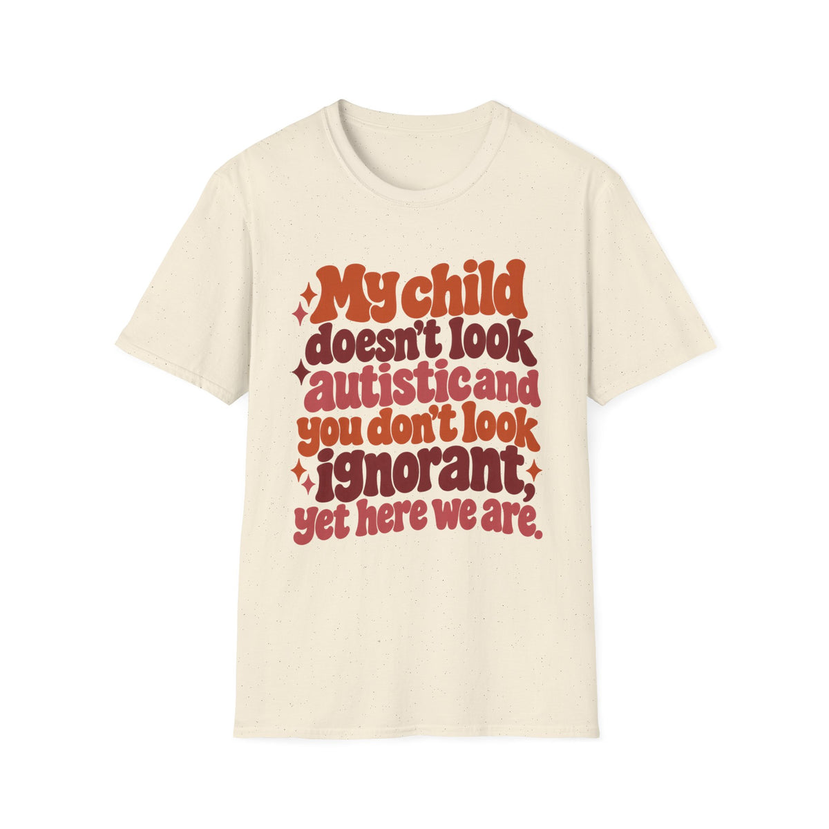 My Child Doesn’t Look Autistic, You Don’t Look Ignorant Autism Awareness T-Shirt