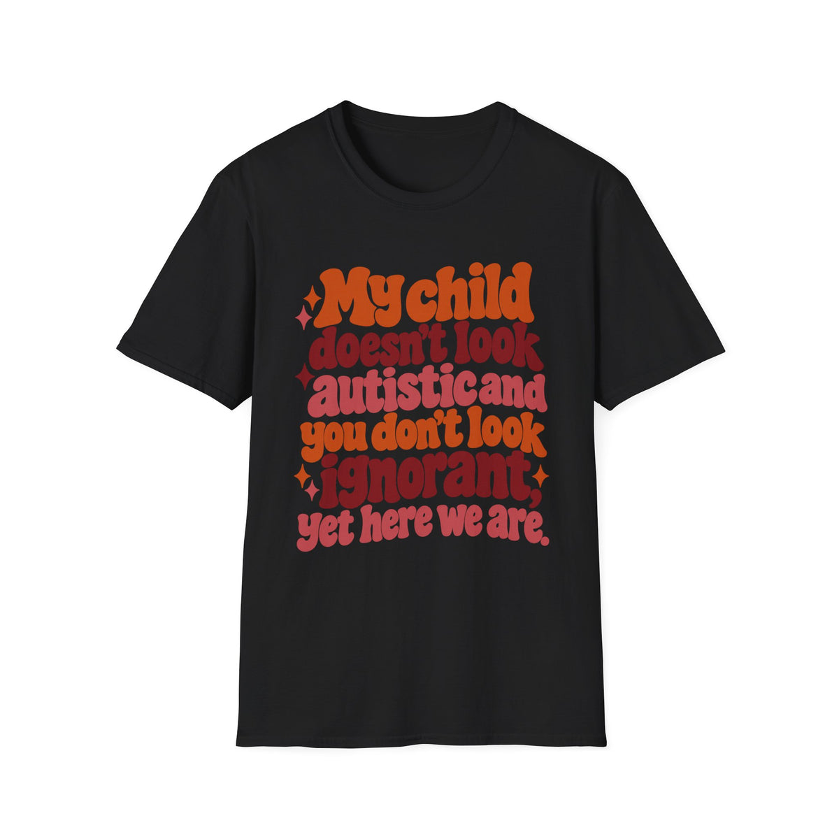 My Child Doesn’t Look Autistic, You Don’t Look Ignorant Autism Awareness T-Shirt